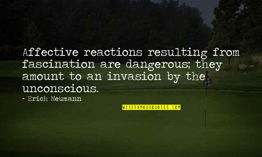 Salon Anniversary Quotes By Erich Neumann: Affective reactions resulting from fascination are dangerous; they