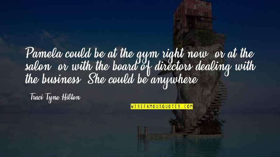 Salon Business Quotes By Traci Tyne Hilton: Pamela could be at the gym right now,