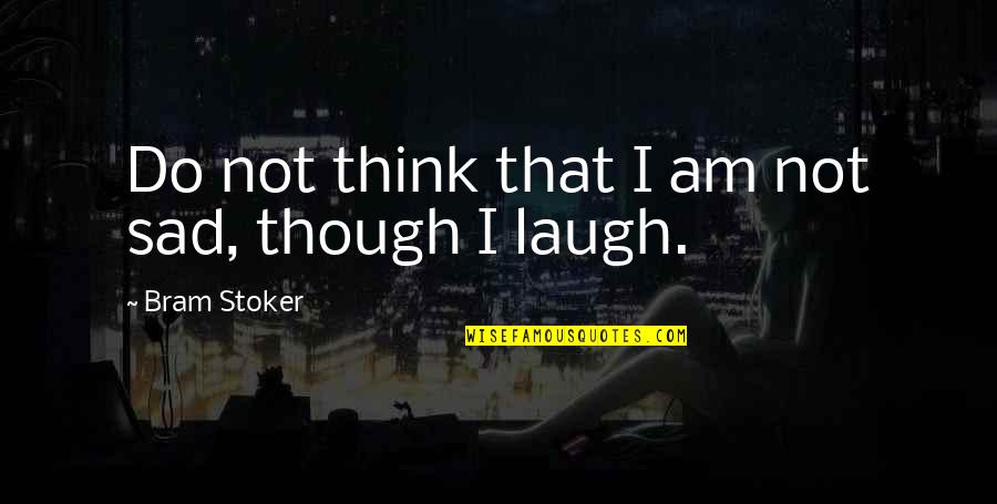 Salon Funny Quotes By Bram Stoker: Do not think that I am not sad,