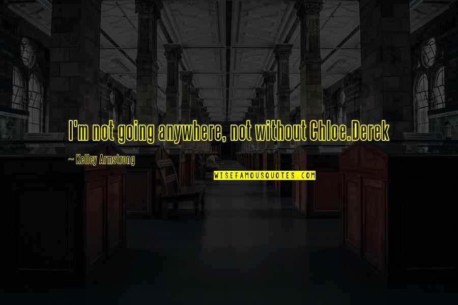 Salon Funny Quotes By Kelley Armstrong: I'm not going anywhere, not without Chloe.Derek