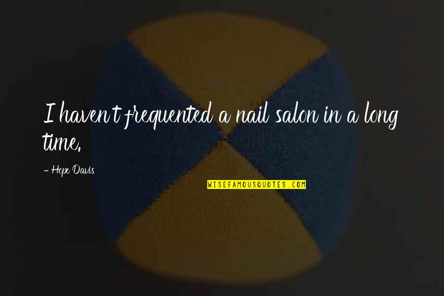 Salon Quotes By Hope Davis: I haven't frequented a nail salon in a