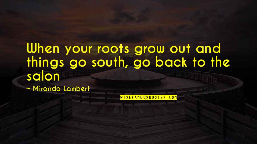 Salon Quotes By Miranda Lambert: When your roots grow out and things go