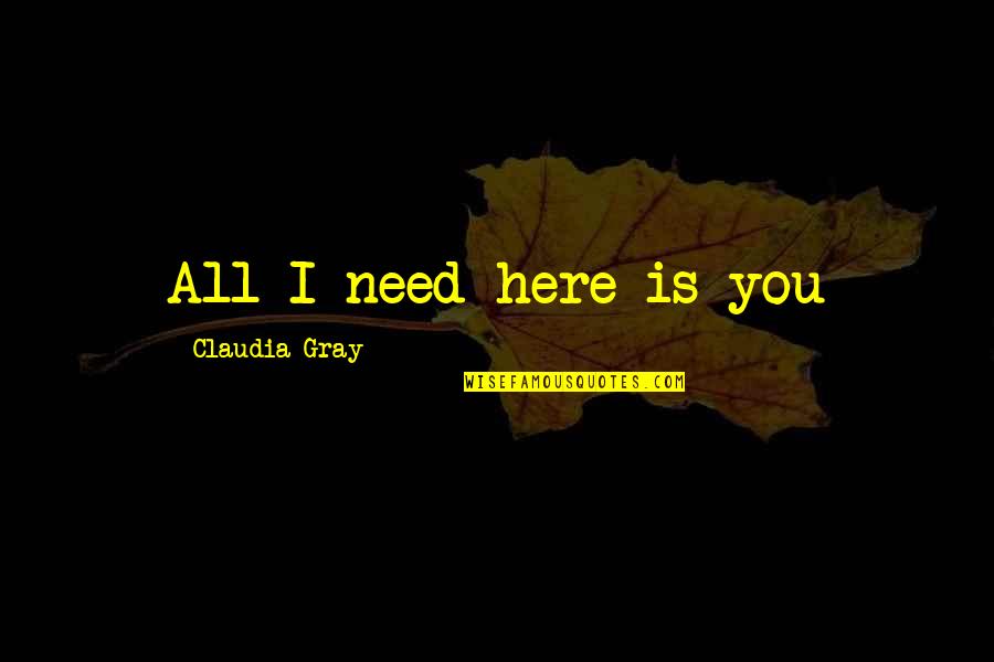Salones Virtuales Quotes By Claudia Gray: All I need here is you