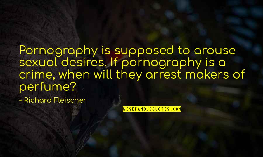 Saloni Aswani Quotes By Richard Fleischer: Pornography is supposed to arouse sexual desires. If Saloni Aswani Quotes By Richard Fleischer: Pornography is supposed to arouse sexual desires. If