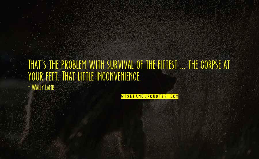Saloni Aswani Quotes By Wally Lamb: That's the problem with survival of the fittest Saloni Aswani Quotes By Wally Lamb: That's the problem with survival of the fittest