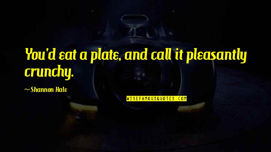 Saloni Sharma Quotes By Shannon Hale: You'd eat a plate, and call it pleasantly