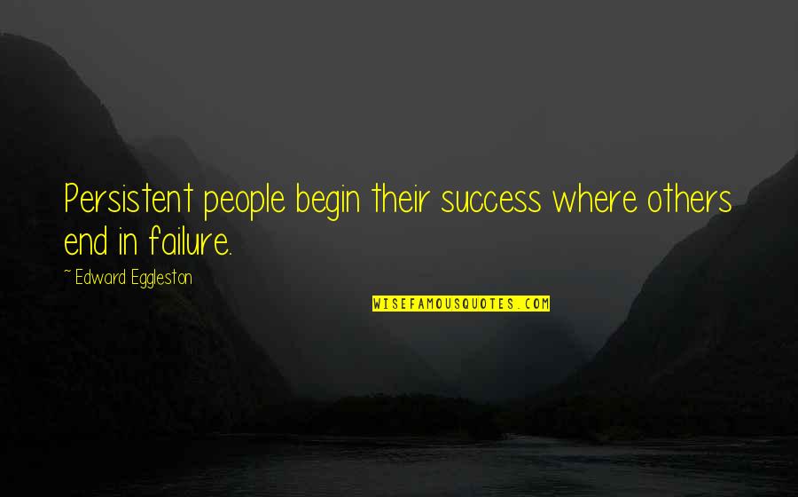 Salonicco Cosa Quotes By Edward Eggleston: Persistent people begin their success where others end Salonicco Cosa Quotes By Edward Eggleston: Persistent people begin their success where others end