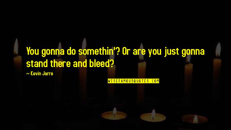 Salonius End Tables Quotes By Kevin Jarre: You gonna do somethin'? Or are you just