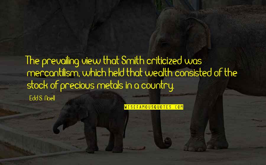 Salonul Online Quotes By Edd S. Noell: The prevailing view that Smith criticized was mercantilism, Salonul Online Quotes By Edd S. Noell: The prevailing view that Smith criticized was mercantilism,