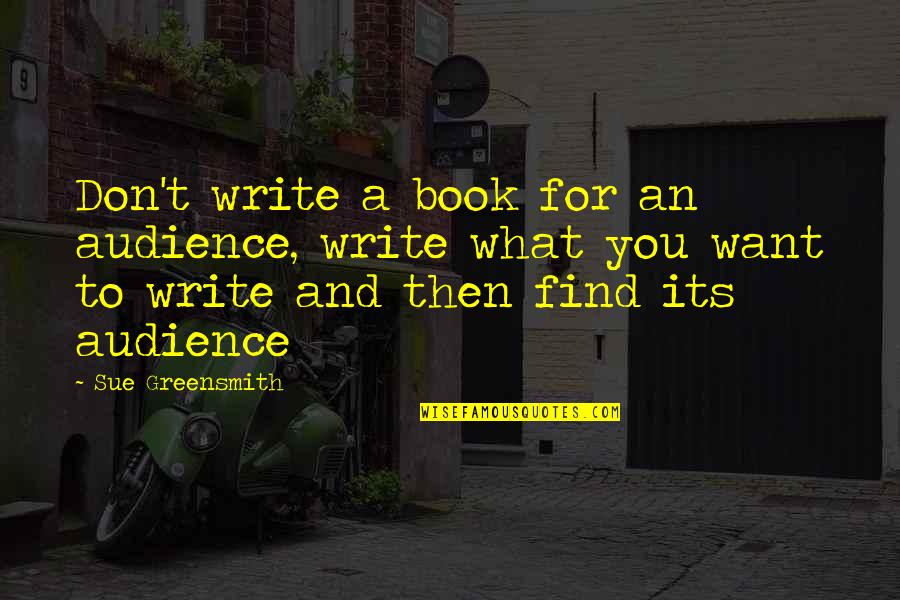 Salonul Online Quotes By Sue Greensmith: Don't write a book for an audience, write