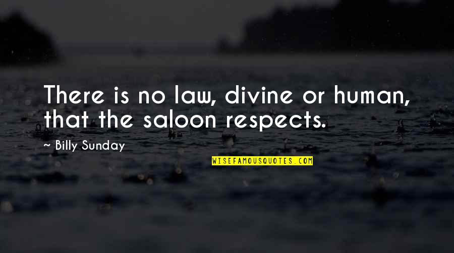 Saloon Quotes By Billy Sunday: There is no law, divine or human, that