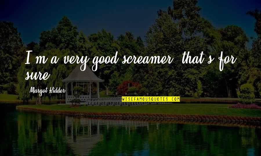 Saloon Quotes By Margot Kidder: I'm a very good screamer, that's for sure.