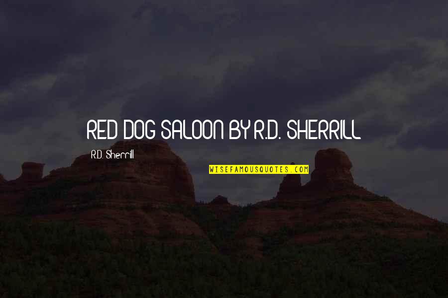 Saloon Quotes By R.D. Sherrill: RED DOG SALOON BY R.D. SHERRILL