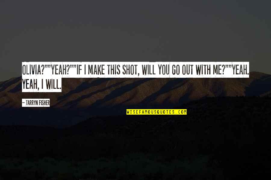 Saloon Quotes By Tarryn Fisher: Olivia?""Yeah?""If I make this shot, will you go