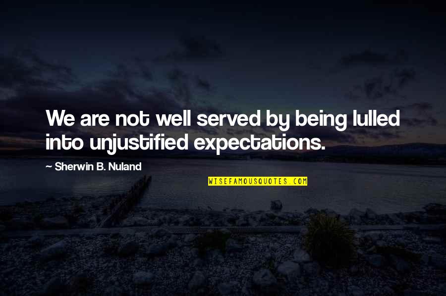 Saloperie 20 Quotes By Sherwin B. Nuland: We are not well served by being lulled Saloperie 20 Quotes By Sherwin B. Nuland: We are not well served by being lulled