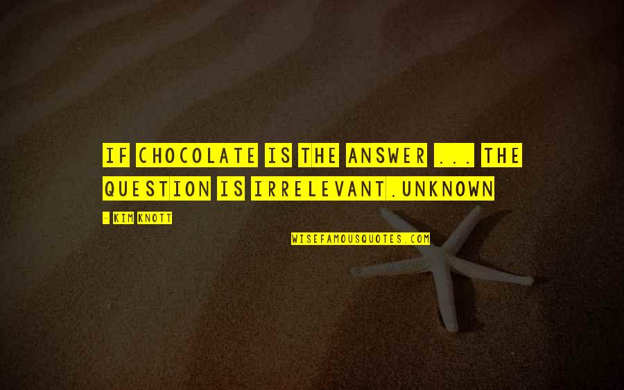 Saloperie Translation Quotes By Kim Knott: If chocolate is the answer ... the question