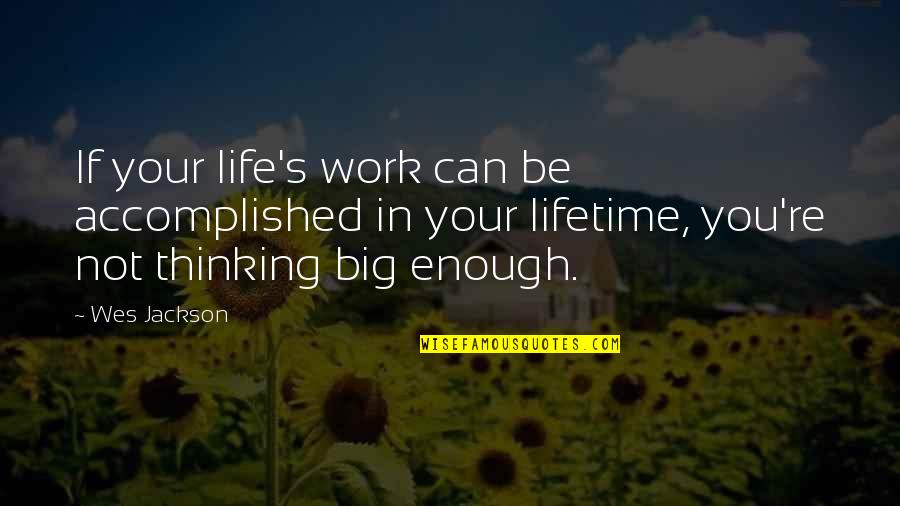 Saloum Maher Quotes By Wes Jackson: If your life's work can be accomplished in Saloum Maher Quotes By Wes Jackson: If your life's work can be accomplished in