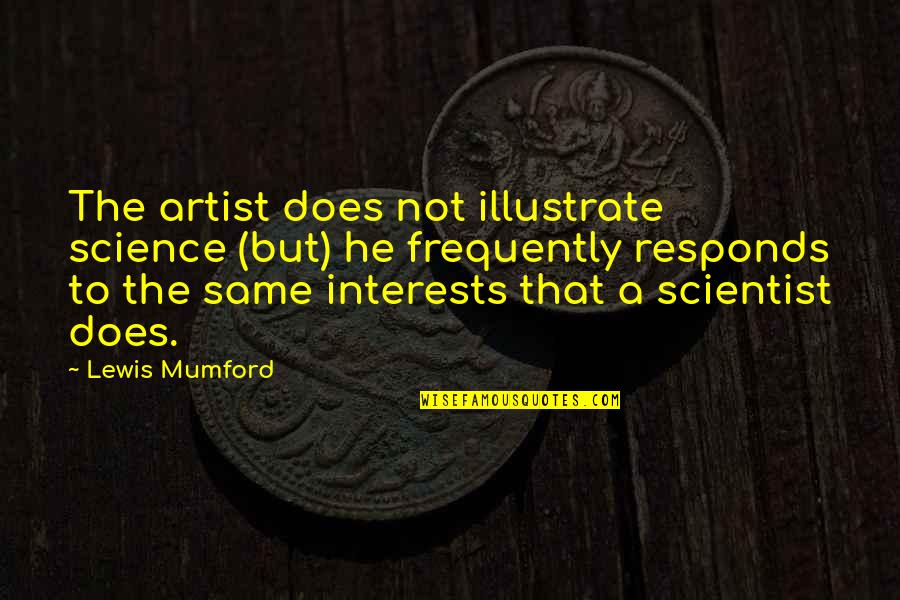 Saloum River Quotes By Lewis Mumford: The artist does not illustrate science (but) he