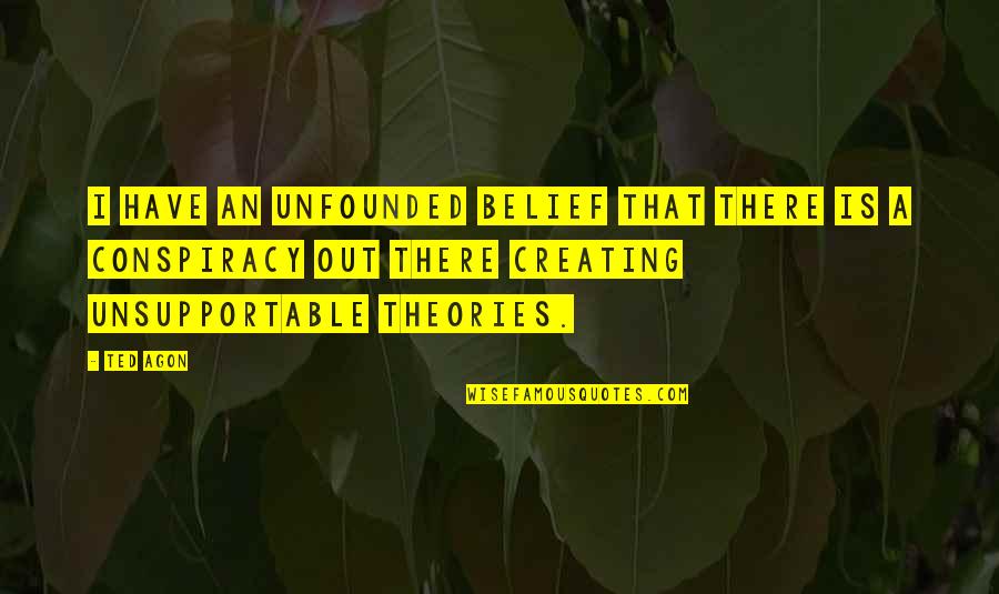 Salous Alterations Quotes By Ted Agon: I have an unfounded belief that there is