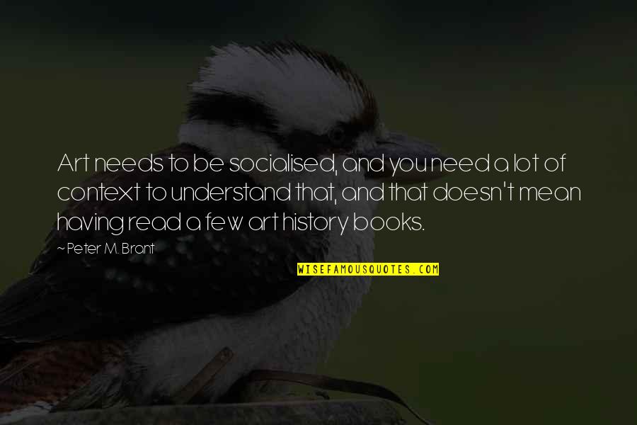 Salpeterzuur Quotes By Peter M. Brant: Art needs to be socialised, and you need Salpeterzuur Quotes By Peter M. Brant: Art needs to be socialised, and you need