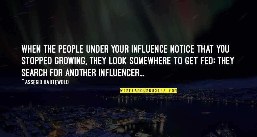 Salpetriere Quotes By Assegid Habtewold: When the people under your influence notice that Salpetriere Quotes By Assegid Habtewold: When the people under your influence notice that