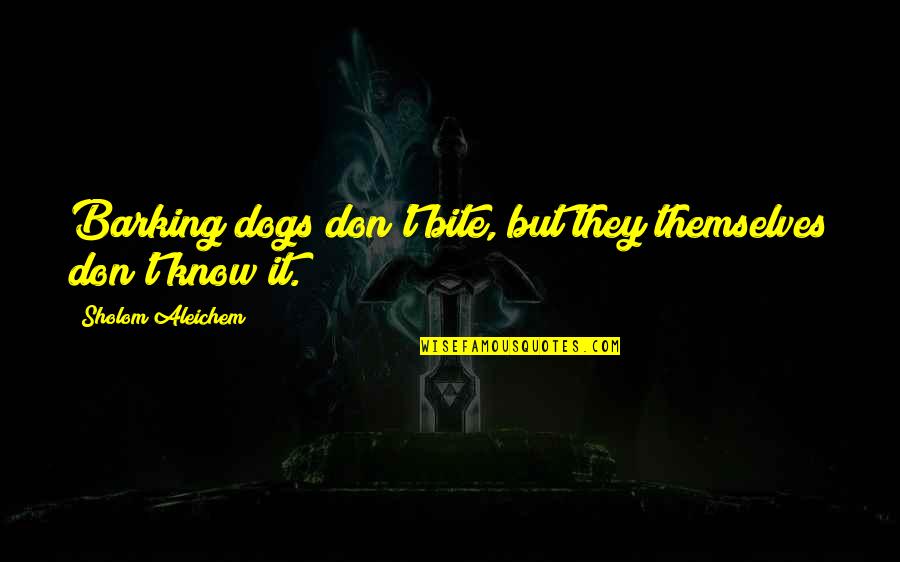Salpetriere Quotes By Sholom Aleichem: Barking dogs don't bite, but they themselves don't Salpetriere Quotes By Sholom Aleichem: Barking dogs don't bite, but they themselves don't