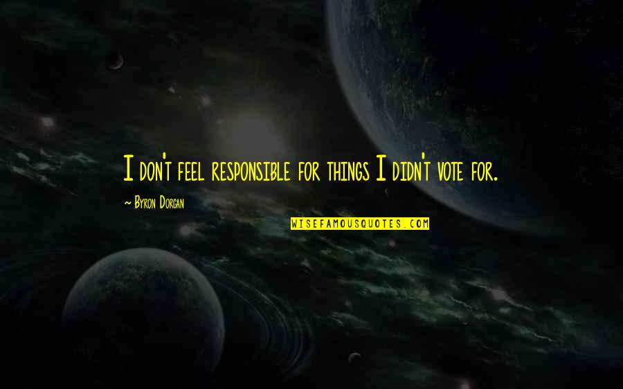 Salpicados Con Quotes By Byron Dorgan: I don't feel responsible for things I didn't Salpicados Con Quotes By Byron Dorgan: I don't feel responsible for things I didn't