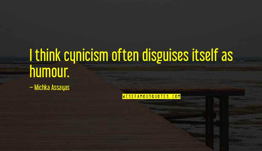 Salrs Quotes By Michka Assayas: I think cynicism often disguises itself as humour.