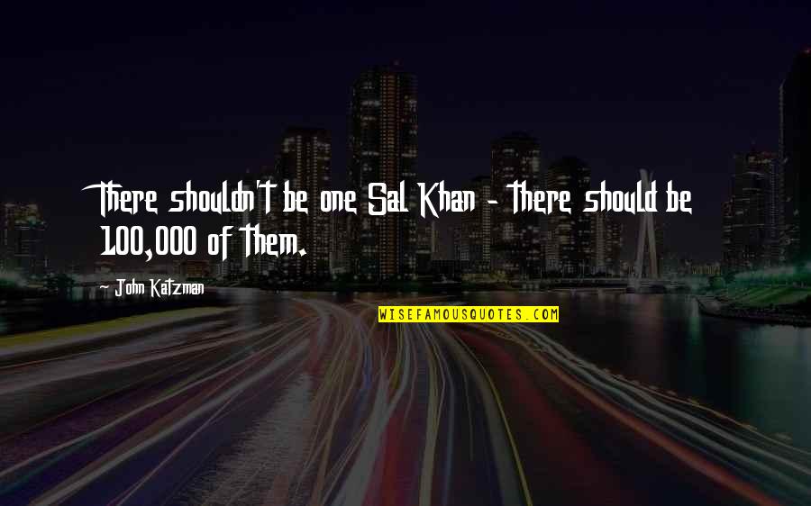 Sal's Quotes By John Katzman: There shouldn't be one Sal Khan - there