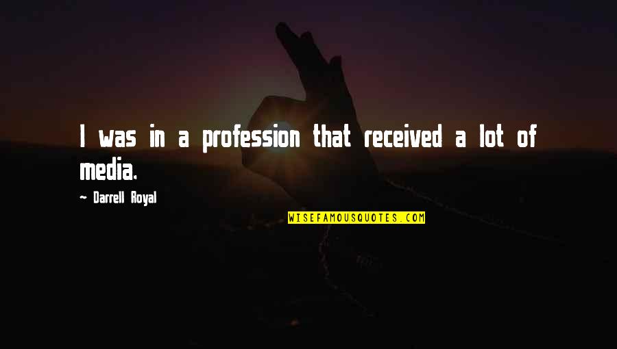 Salsa Stories Quotes By Darrell Royal: I was in a profession that received a Salsa Stories Quotes By Darrell Royal: I was in a profession that received a