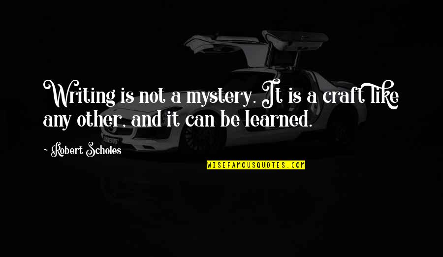 Salsabil Car Quotes By Robert Scholes: Writing is not a mystery. It is a