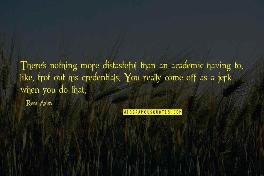 Salsas Mexican Grill Quotes By Reza Aslan: There's nothing more distasteful than an academic having