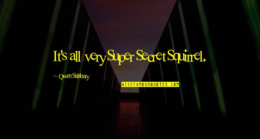 Salsbury Quotes By Qwen Salsbury: It's all very Super Secret Squirrel. Salsbury Quotes By Qwen Salsbury: It's all very Super Secret Squirrel.