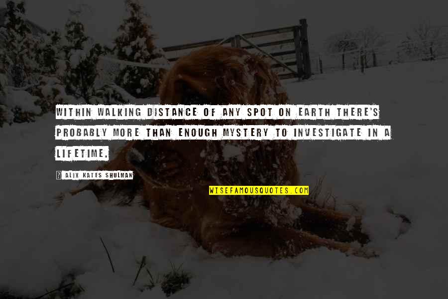 Salsgiver Communications Quotes By Alix Kates Shulman: Within walking distance of any spot on Earth Salsgiver Communications Quotes By Alix Kates Shulman: Within walking distance of any spot on Earth