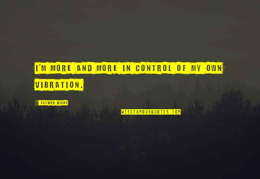 Salsgiver Telecom Quotes By Esther Hicks: I'm more and more in control of my