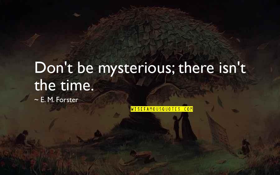 Salsiccia Calabrese Quotes By E. M. Forster: Don't be mysterious; there isn't the time. Salsiccia Calabrese Quotes By E. M. Forster: Don't be mysterious; there isn't the time.