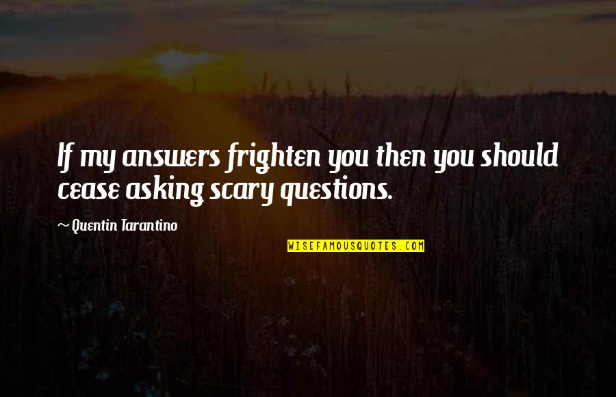 Salsiccia Calabrese Quotes By Quentin Tarantino: If my answers frighten you then you should Salsiccia Calabrese Quotes By Quentin Tarantino: If my answers frighten you then you should