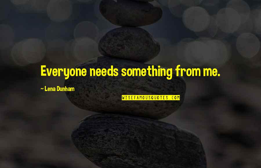 Salsinha En Quotes By Lena Dunham: Everyone needs something from me. Salsinha En Quotes By Lena Dunham: Everyone needs something from me.