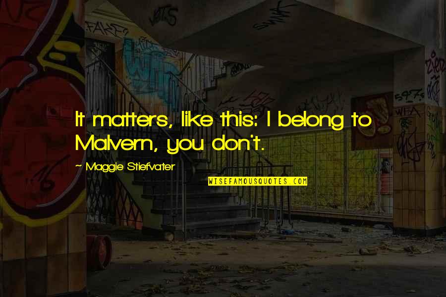 Salsinha En Quotes By Maggie Stiefvater: It matters, like this: I belong to Malvern, Salsinha En Quotes By Maggie Stiefvater: It matters, like this: I belong to Malvern,
