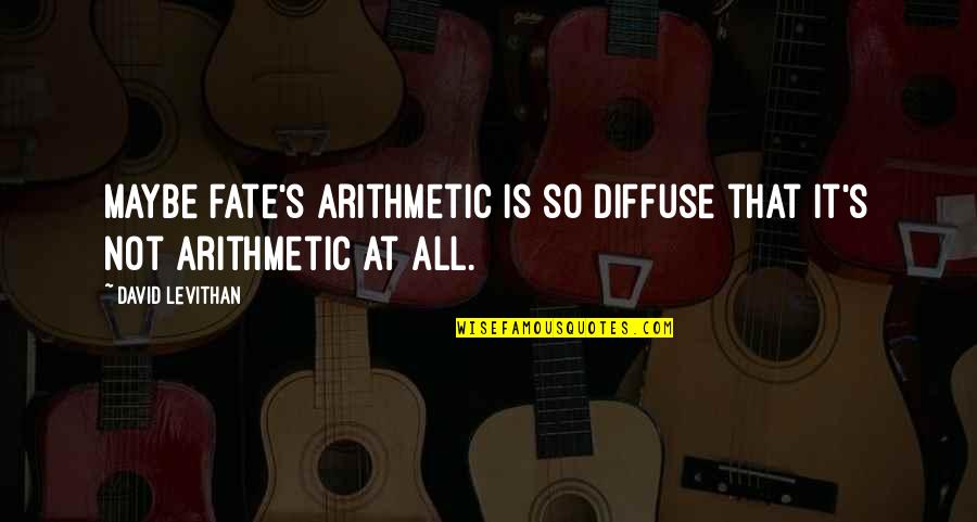 Salt Cave Quotes By David Levithan: Maybe fate's arithmetic is so diffuse that it's