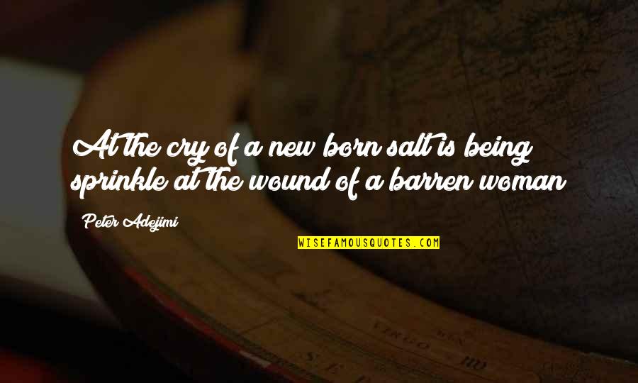 Salt In The Wound Quotes By Peter Adejimi: At the cry of a new born salt