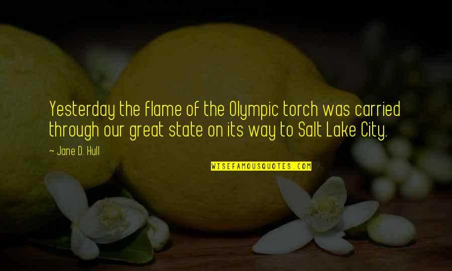Salt Lake Quotes By Jane D. Hull: Yesterday the flame of the Olympic torch was