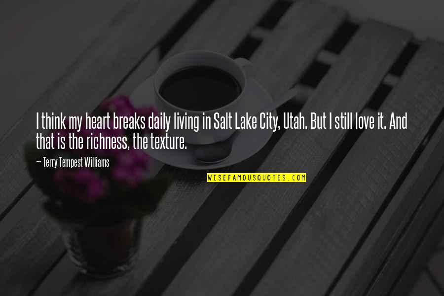 Salt Lake Quotes By Terry Tempest Williams: I think my heart breaks daily living in