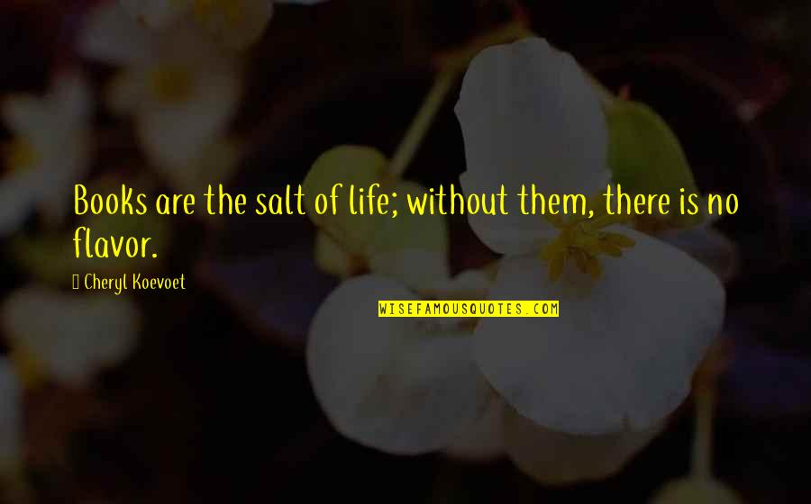 Salt Life Quotes By Cheryl Koevoet: Books are the salt of life; without them,