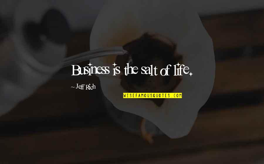 Salt Life Quotes By Jeff Rich: Business is the salt of life.