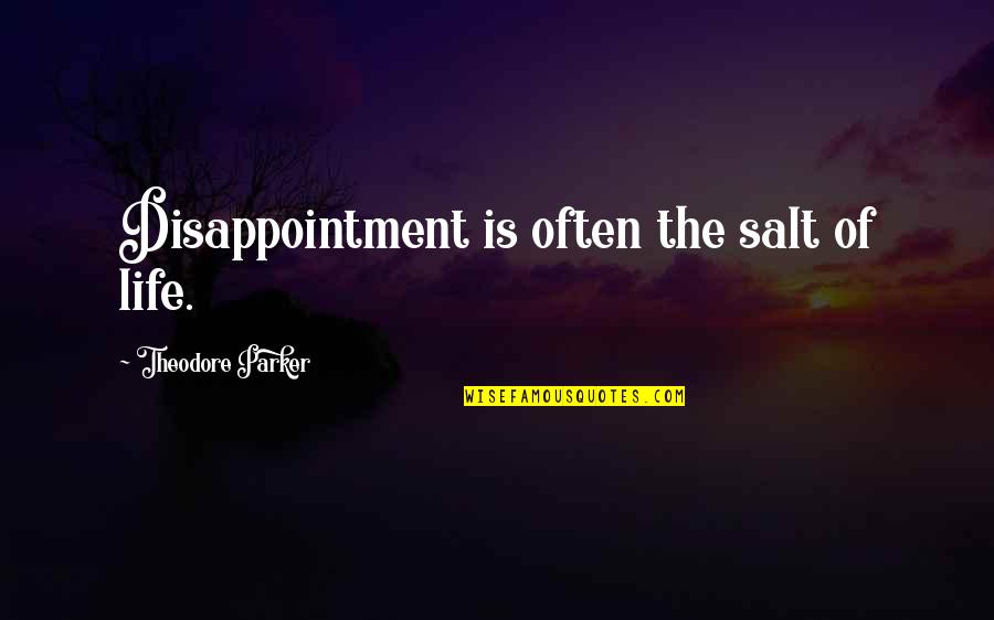 Salt Life Quotes By Theodore Parker: Disappointment is often the salt of life.