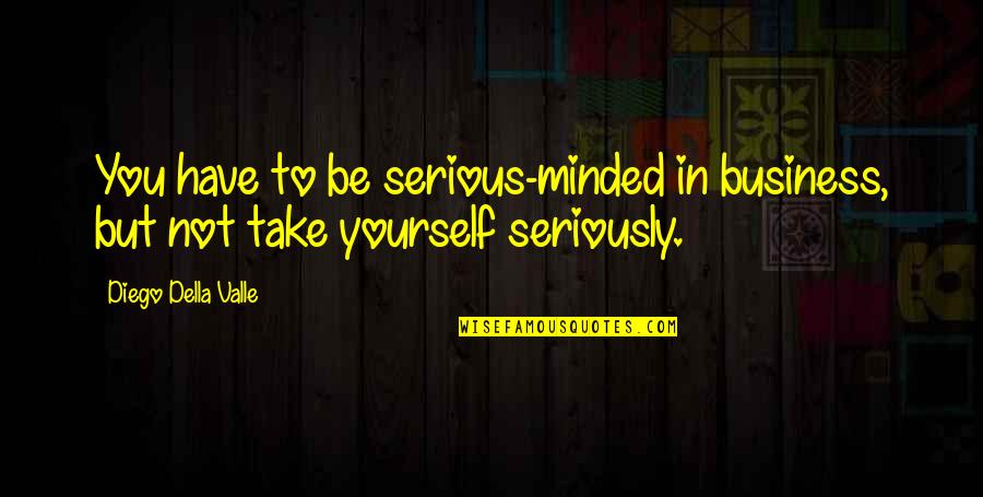Salt Mark Kurlansky Quotes By Diego Della Valle: You have to be serious-minded in business, but
