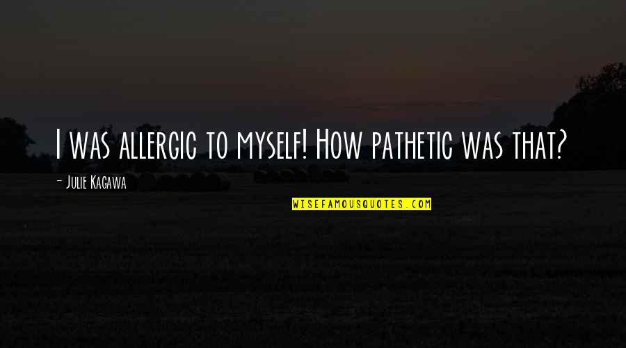 Salt Marshes Quotes By Julie Kagawa: I was allergic to myself! How pathetic was Salt Marshes Quotes By Julie Kagawa: I was allergic to myself! How pathetic was