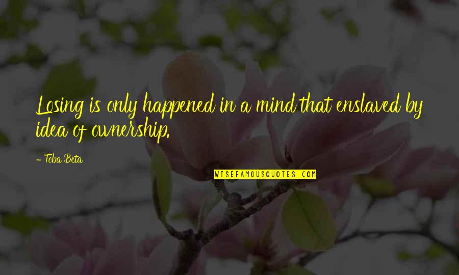 Salt Marshes Quotes By Toba Beta: Losing is only happened in a mind that