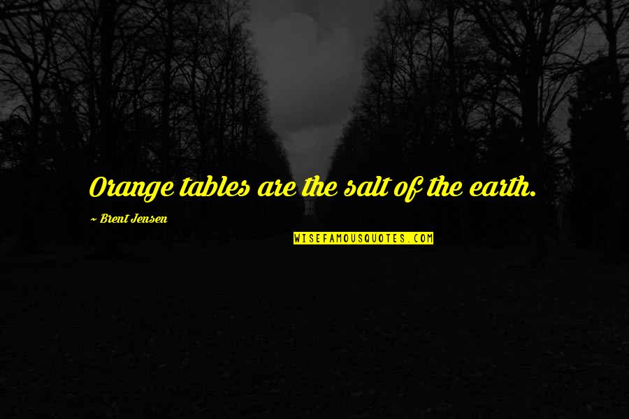 Salt Of The Earth Quotes By Brent Jensen: Orange tables are the salt of the earth.